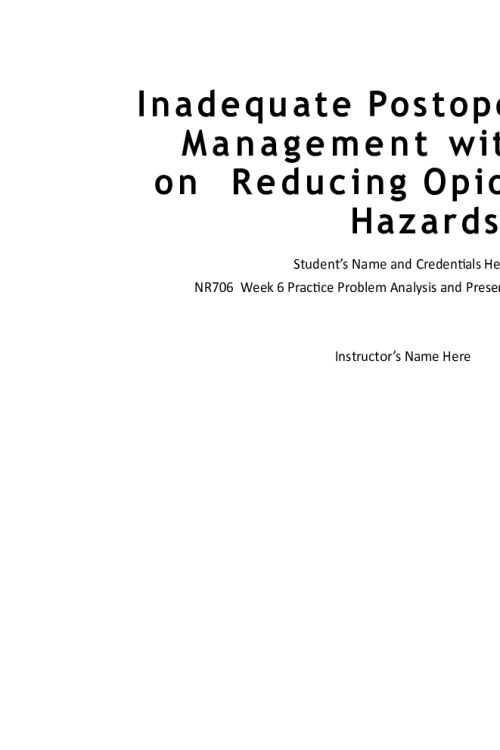 NR 706 Week 6 Assignment; Practice Problem Analysis and Presentation - Inadequate Postoperative Pain Management with a Focus on Reducing...