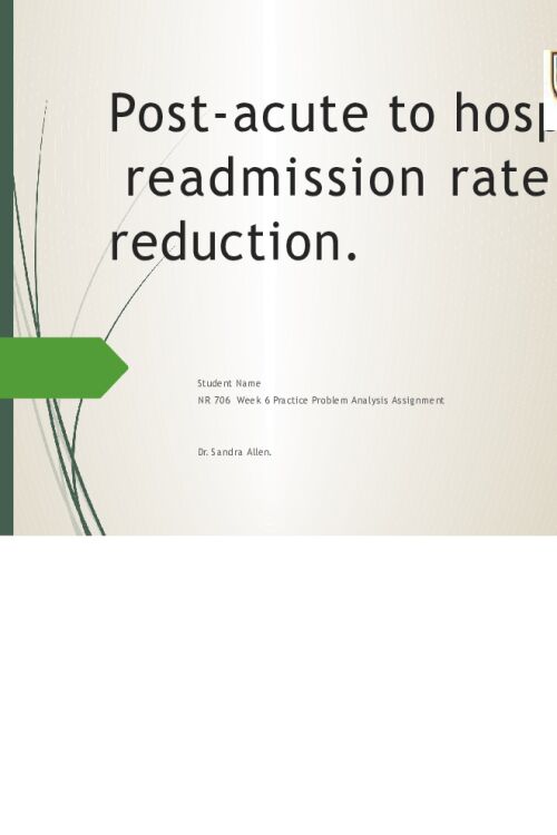 NR 706 Week 6 Assignment; Practice Problem Analysis and Presentation - Post-acute to hospital readmission rate reduction